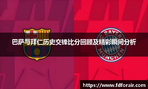 巴萨与拜仁历史交锋比分回顾及精彩瞬间分析