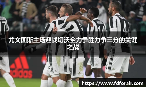尤文图斯主场迎战切沃全力争胜力争三分的关键之战